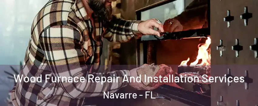  Wood Furnace Repair And Installation Services Navarre - FL